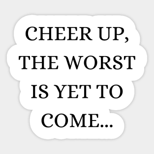 Cheer up, the worst is yet to come Sticker